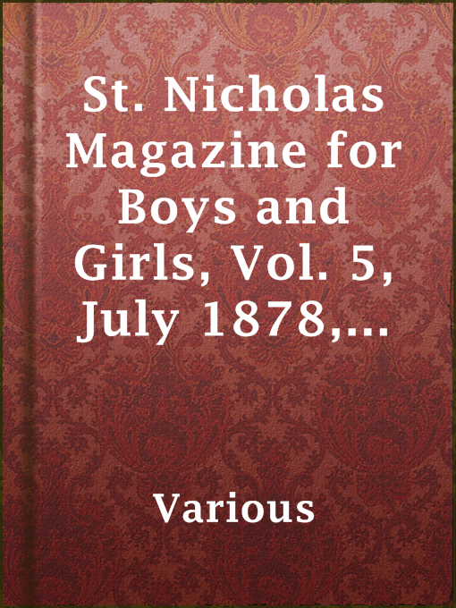 Title details for St. Nicholas Magazine for Boys and Girls, Vol. 5, July 1878, No. 9 by Various - Available